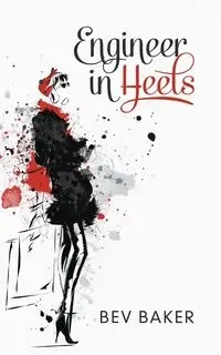 Engineer in Heels - Bev Baker