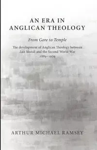 An Era in Anglican Theology From Gore to Temple - Arthur Michael Ramsey