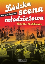 Łódzka scena młodzieżowa. Lata 60. i 70. XX wieku - Dariusz Postolski