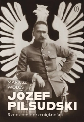 Józef Piłsudski. Rzecz o nieprzeciętności - Mariusz Wołos