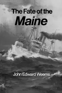 The Fate of the Maine - John Edward Weems