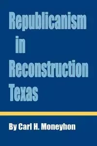 Republicanism in Reconstruction Texas - Carl H. Moneyhon
