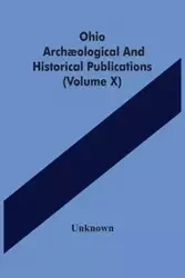 Ohio Archæological And Historical Publications (Volume X) - Unknown