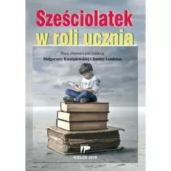 Sześciolatek w roli ucznia - Małgorzaty Kwaśniewskiej i Joanny Lendzion