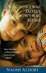 Wychowywać dzieci, wychowywać siebie - Naoim Aldort
