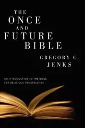 The Once and Future Bible - Gregory C. Jenks