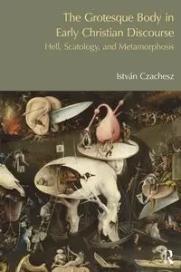 The Grotesque Body in Early Christian Discourse - Czachesz Istvan