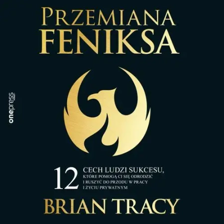 audiobook Przemiana Feniksa. 12 cech ludzi sukcesu, które pomogą Ci się odrodzić i ruszyć do przodu w pracy i życiu prywatnym - Brian Tracy