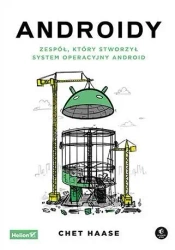 Androidy. Zespół, który stworzył system... - Chet Haase