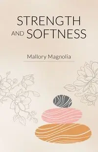 Strength and Softness - Magnolia Mallory