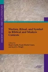 Warfare, Ritual, and Symbol in Biblical and Modern Contexts - Kelle Brad