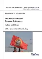 The Politicization of Russian Orthodoxy. Actors and Ideas - Anastasia Mitrofanova V