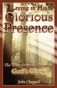 Living in His Glorious Presence - John R. Chappell III