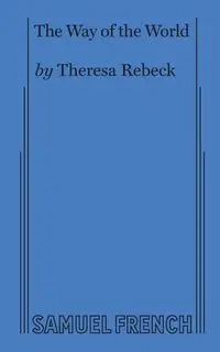 The Way of the World (Rebeck) - Theresa Rebeck