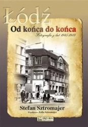 Łódź. Od końca do końca. Fotografie z lat 45 - 89 - Stefan Sztromajer