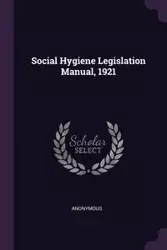 Social Hygiene Legislation Manual, 1921 - Anonymous