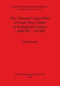 The Tihamah Coastal Plain of South-West Arabia in its Regional Context c. 6000 BC - AD 600 - Nadia Durrani