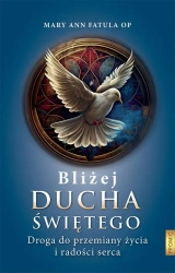 Bliżej Ducha Świętego . Droga do przemiany życia i - Mary Ann Fatula OP