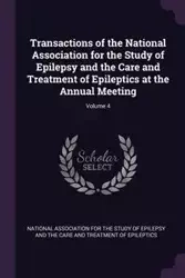 Transactions of the National Association for the Study of Epilepsy and the Care and Treatment of Epileptics at the Annual Meeting; Volume 4 - National Association For The Study Of Ep