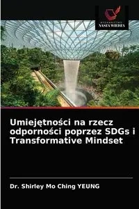 Umiejętności na rzecz odporności poprzez SDGs i Transformative Mindset - Shirley Ching YEUNG Dr. Mo