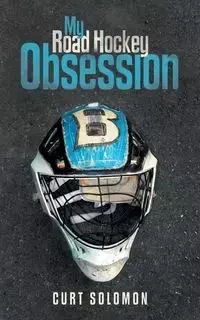 My Road Hockey Obsession - Solomon Curt