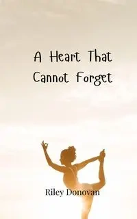 A Heart That Cannot Forget - Donovan Riley