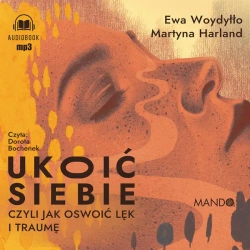 Ukoić siebie Czyli jak oswoić lęk... audiobook - Ewa Woydyłło, Martyna Harland