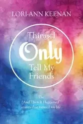 Things I Only Tell My Friends - Keenan Lori-Ann