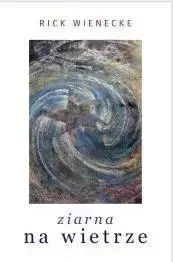 Ziarna na wietrze - Rick Wienecke
