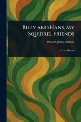 Billy and Hans, My Squirrel Friends - William James Stillman