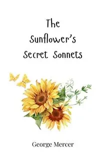 The Sunflower's Secret Sonnets - George Mercer