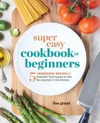 Super Easy Cookbook for Beginners - Grant Lisa