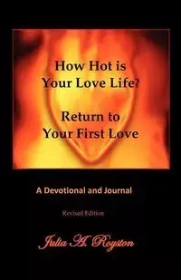 How Hot is Your Love Life?  Return to Your First Love. - Royston Julia A.