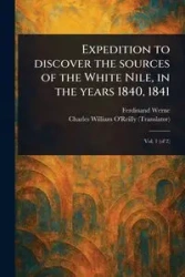 Expedition to Discover the Sources of the White Nile, in the Years 1840, 1841 - Ferdinand Werne