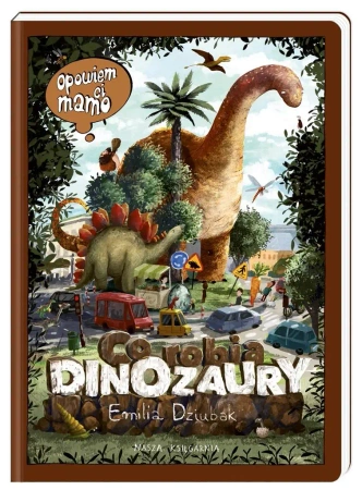 Opowiem ci, mamo, co robią dinozaury - Emilia Dziubak, Emilia Dziubak