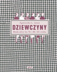 Dziewczyny. Moda ulicy lat 70. i 80. XX wieku - Agnieszka L. Janas