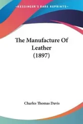 The Manufacture Of Leather (1897) - Davis Charles Thomas