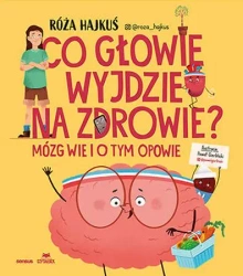 Co głowie wyjdzie na zdrowie? Mózg wie i o tym... - Róża Hajkuś