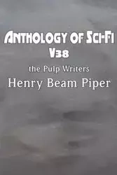 Anthology of Sci-Fi V38, the Pulp Writers - Henry Beam Piper - Piper Henry Beam