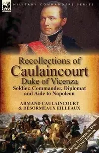 Recollections of Caulaincourt, Duke of Vicenza - Caulaincourt Armand-Augustin-Louis