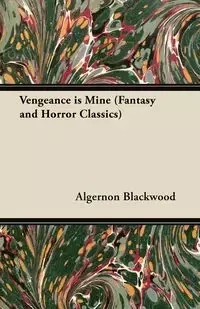 Vengeance Is Mine (Fantasy and Horror Classics) - Blackwood Algernon