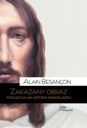 Zakazany obraz. Intelektualna historia ikonoklazmu - Alain Besancon