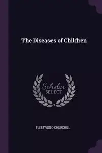 The Diseases of Children - Churchill Fleetwood