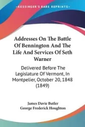 Addresses On The Battle Of Bennington And The Life And Services Of Seth Warner - James Butler Davie