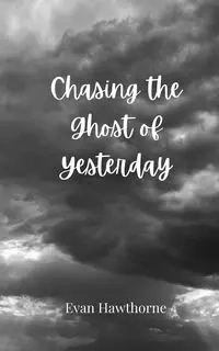 Chasing the Ghost of Yesterday - Evan Hawthorne