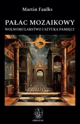 Pałac mozaikowy. Wolnomularstwo i sztuka pamięci - Martin Faulks