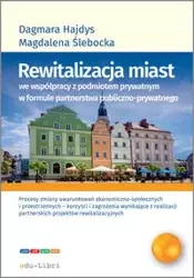Rewitalizacja miast we współpracy z podmiotem prywatnym w formule  partnerstwa publiczno-prywatnego - Dagmara Hajdys, Magdalena Ślebacka