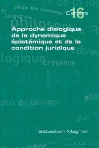 Approche Dialogique de La Dynamique Epistemique Et de La Condition Juridique - Magnier Sebastien