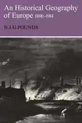 Historical Geography of Europe 1800 1914 - Norman Pounds J G