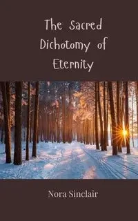 The Sacred Dichotomy of Eternity - Nora Sinclair
